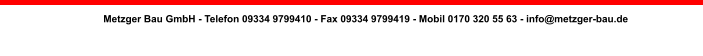 Metzger Bau GmbH - Telefon 09334 9799410 - Fax 09334 9799419 - Mobil 0170 320 55 63 - info@metzger-bau.de   Hochbau - Tiefbau - Baggerarbeiten - Beton bohren und sgen